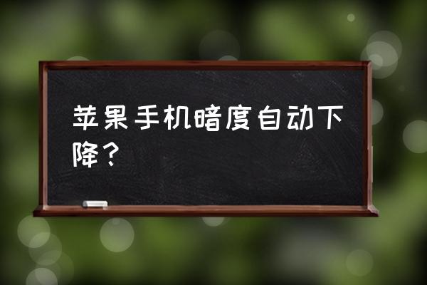 苹果手机几秒自动变暗 苹果手机暗度自动下降？