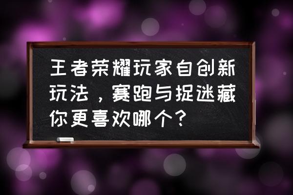 王者荣耀的赛跑模式叫什么 王者荣耀玩家自创新玩法，赛跑与捉迷藏你更喜欢哪个？