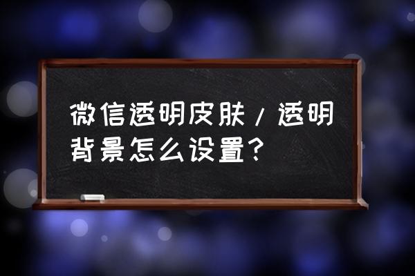 苹果手机怎么修改微信的透明墙纸 微信透明皮肤/透明背景怎么设置？