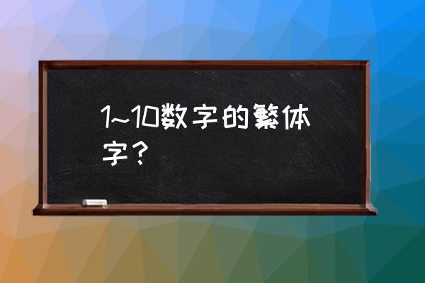 1画的繁体字有哪些 1~10数字的繁体字？