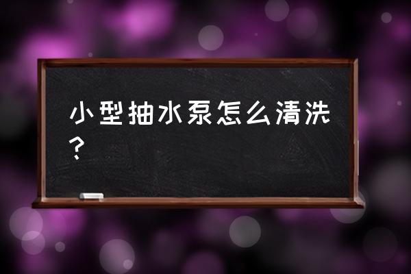 如何清洗假山小水泵 小型抽水泵怎么清洗？