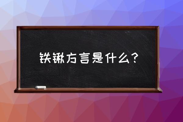 大连哪有铁锹饭店 铁锹方言是什么？