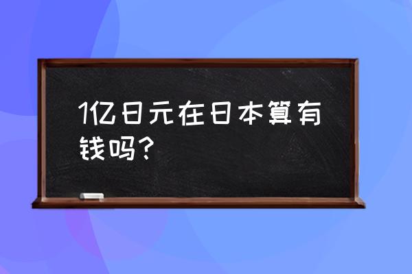 26万亿日元是多少人民币 1亿日元在日本算有钱吗？