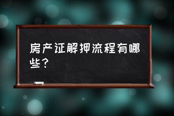 房子抵押解压需要什么材料 房产证解押流程有哪些？