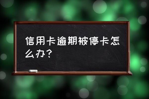 信用卡逾期封卡还能恢复吗 信用卡逾期被停卡怎么办？