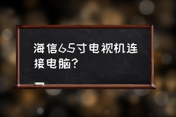 海信电视如何接电脑主机 海信65寸电视机连接电脑？