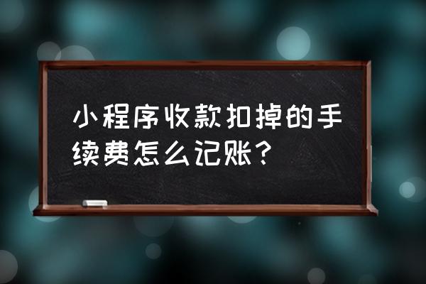 手续费怎么记账 小程序收款扣掉的手续费怎么记账？