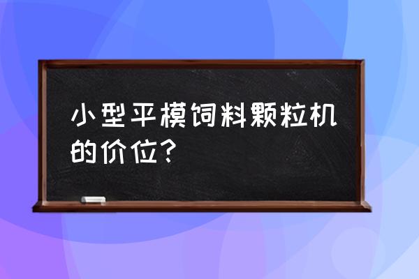 210型饲料制粒机多少钱一台 小型平模饲料颗粒机的价位？