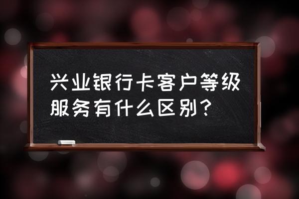 什么是黄金客户黑金客户白金客户 兴业银行卡客户等级服务有什么区别？