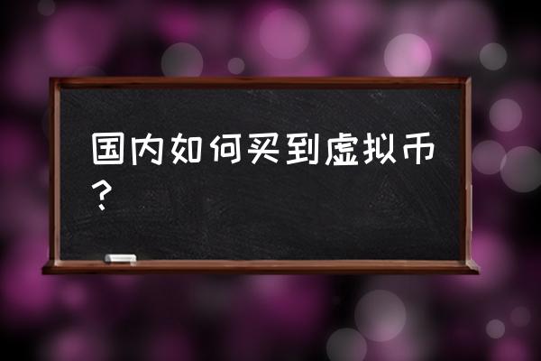 在中国合法的虚拟货币怎么投资 国内如何买到虚拟币？