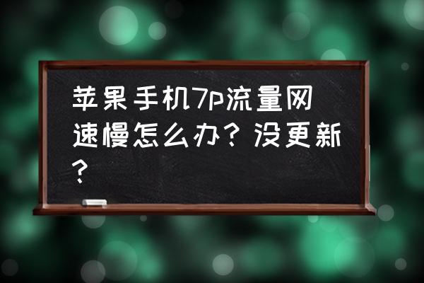 苹果7p数据网络慢怎么办 苹果手机7p流量网速慢怎么办？没更新？