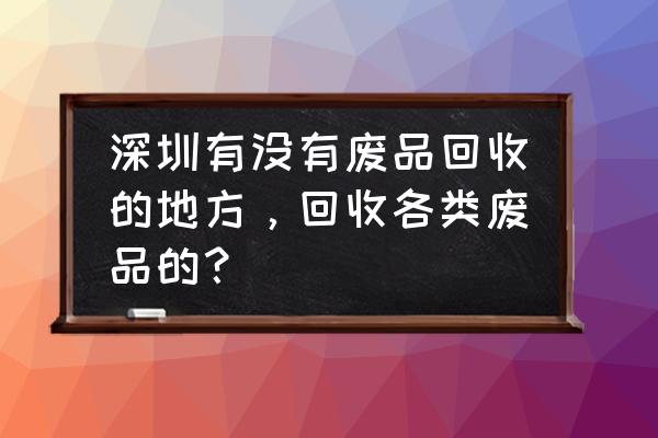 请问深圳哪里有回收旧花盆的 深圳有没有废品回收的地方，回收各类废品的？