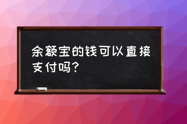 余额宝里的钱怎么用于支付 余额宝的钱可以直接支付吗？