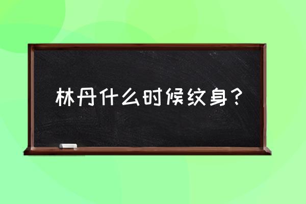 林丹有多少个纹身 林丹什么时候纹身？