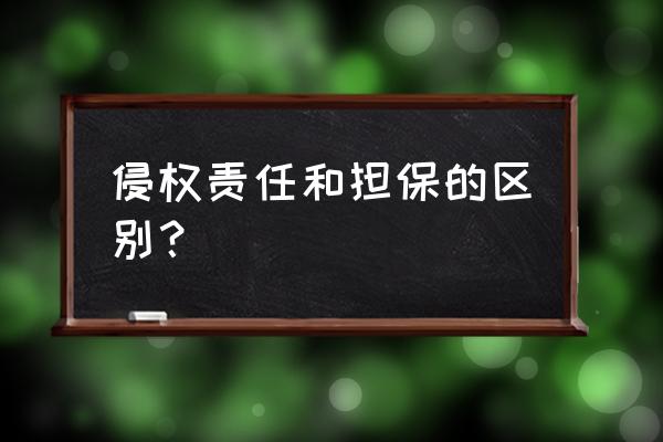 担保合同关系能否主张侵权责任 侵权责任和担保的区别？