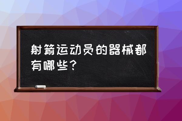 射箭需要带什么护具 射箭运动员的器械都有哪些？