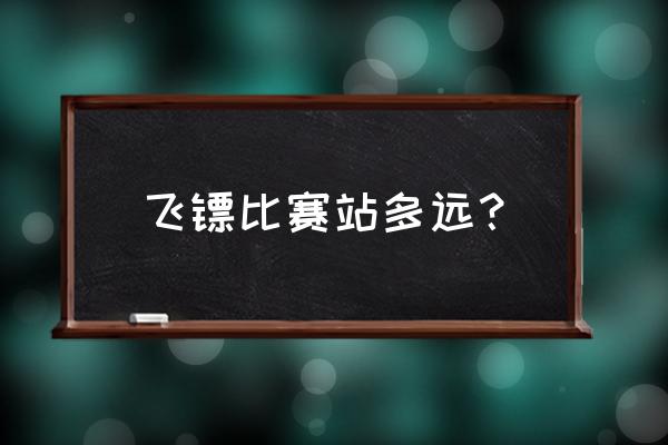 飞镖比赛高度是几米 飞镖比赛站多远？