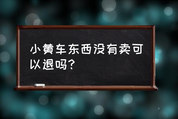 小黄车怎么快速退款 小黄车东西没有卖可以退吗？