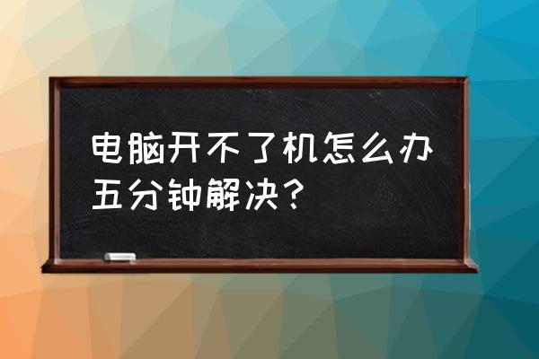 电脑主机不能成功启动怎么办 电脑开不了机怎么办五分钟解决？