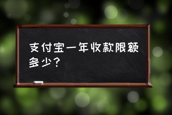 支付宝收款额度是多少 支付宝一年收款限额多少？