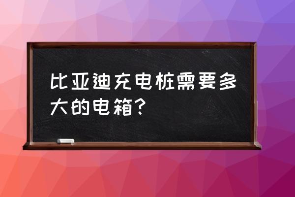 宋dm户外充电桩箱子选哪一种 比亚迪充电桩需要多大的电箱？