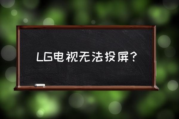 苹果手机如何投屏lg LG电视无法投屏？