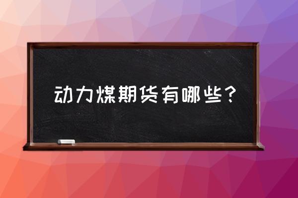 动力煤期货一手多少吨 动力煤期货有哪些？