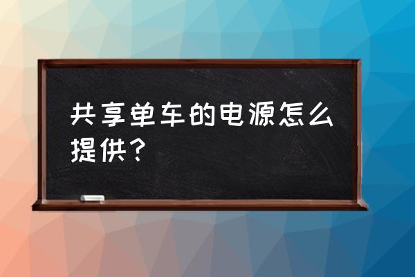 共享单车靠车筐太阳能板充电吗 共享单车的电源怎么提供？