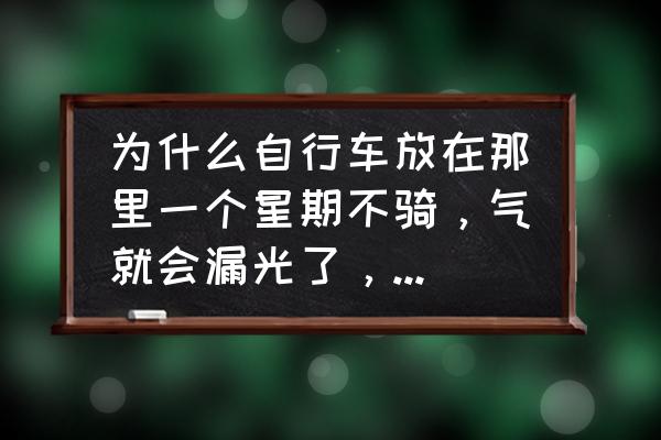 自行车怎么存放用不用把气放了 为什么自行车放在那里一个星期不骑，气就会漏光了，但如果天天骑着上下班，半年也不用打气的？