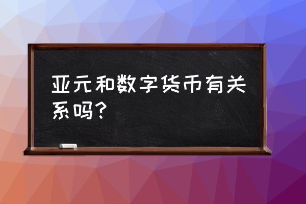 亚元属于虚拟货币吗 亚元和数字货币有关系吗？