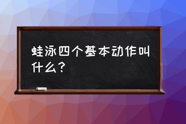 蛙泳吸气时腿是怎样的 蛙泳四个基本动作叫什么？