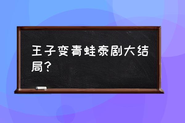 青蛙变王子射飞镖是第几集 王子变青蛙泰剧大结局？