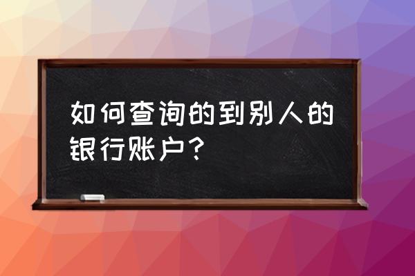 信用卡可以查到对方账户吗 如何查询的到别人的银行账户？