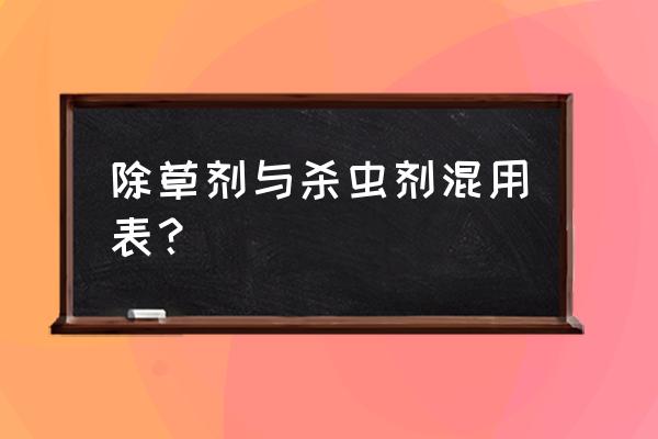 秧田除草剂能和杀虫一起用吗 除草剂与杀虫剂混用表？