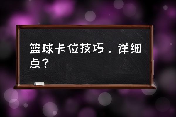 自由篮球怎么卡位卡不住 篮球卡位技巧。详细点？