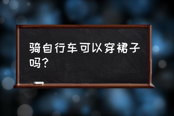 裙子缠到自行车里面怎么办 骑自行车可以穿裙子吗？