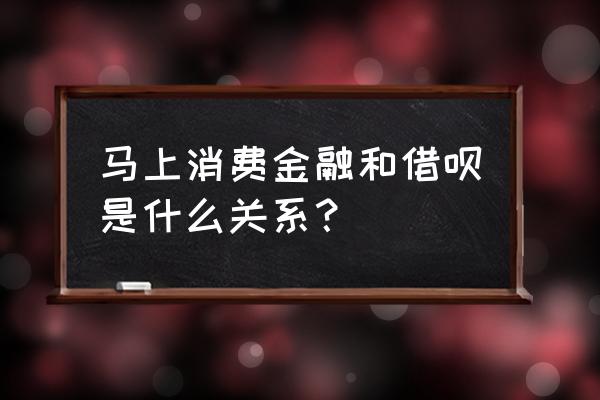 借呗放款方为什么是马上金融 马上消费金融和借呗是什么关系？