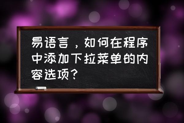 易语言怎么做右键菜单 易语言，如何在程序中添加下拉菜单的内容选项？