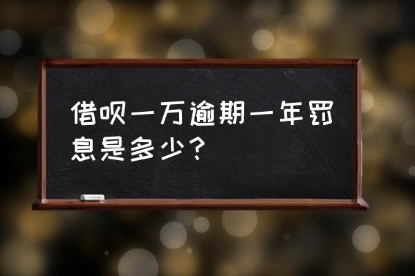 借呗没有全额还款怎么收费 借呗一万逾期一年罚息是多少？