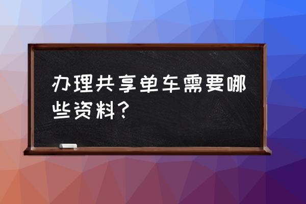 烟台共享单车怎么办理 办理共享单车需要哪些资料？