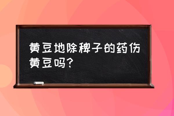 豆田阔叶除草剂对大豆有害吗 黄豆地除稗子的药伤黄豆吗？