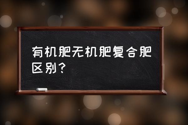 复合肥是不是无机肥 有机肥无机肥复合肥区别？