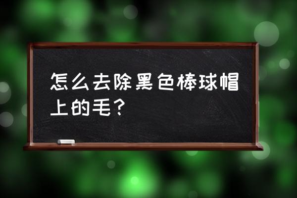 棒球帽法贝莎毛呢 怎么去除黑色棒球帽上的毛？