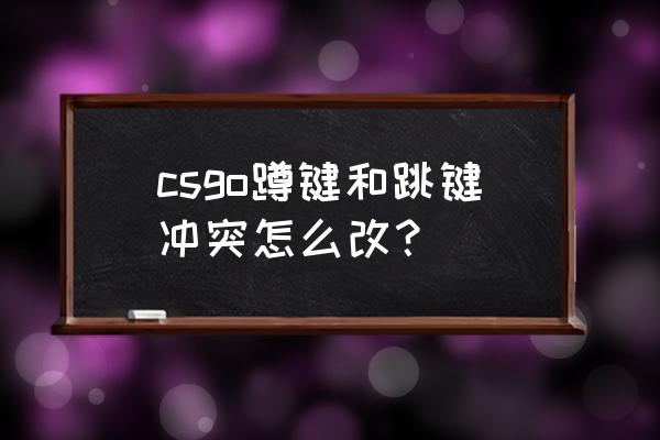 csgo笔记本怎么查键位冲突 csgo蹲键和跳键冲突怎么改？