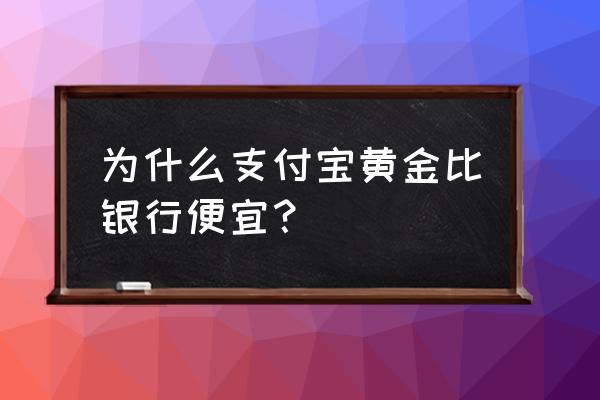 网上买黄金基金和实体店一样吗 为什么支付宝黄金比银行便宜？