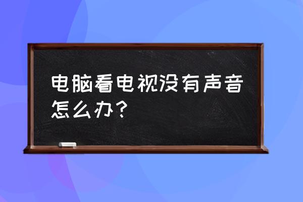 用电脑看电视怎么打开声音 电脑看电视没有声音怎么办？