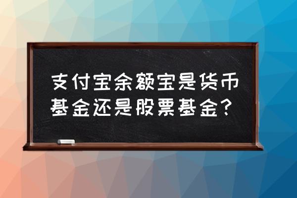 支付宝里面余额宝是货币基金吗 支付宝余额宝是货币基金还是股票基金？