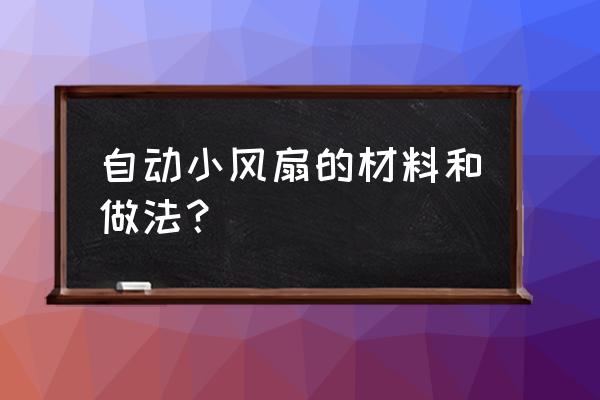 看儿童编程如何制作感应风扇 自动小风扇的材料和做法？