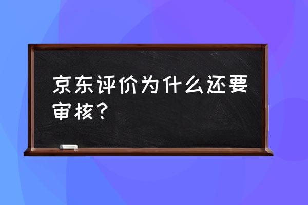 京东评价怎样可以不审核 京东评价为什么还要审核？