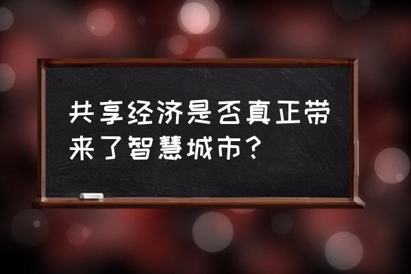 共享经济对城市发展的影响吗 共享经济是否真正带来了智慧城市？